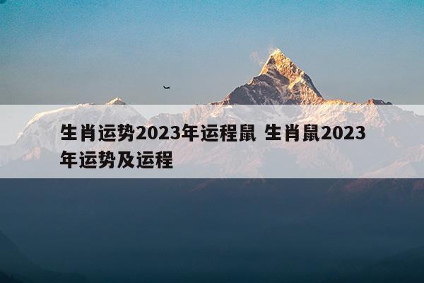 2023年生肖鼠运势大全每月运势