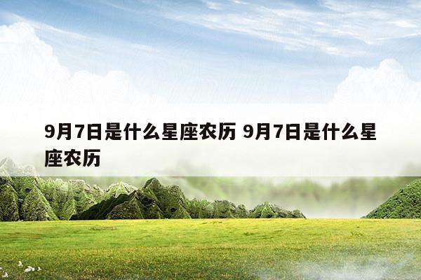 9月7日是什么星座农历9月7日是什么星座农历