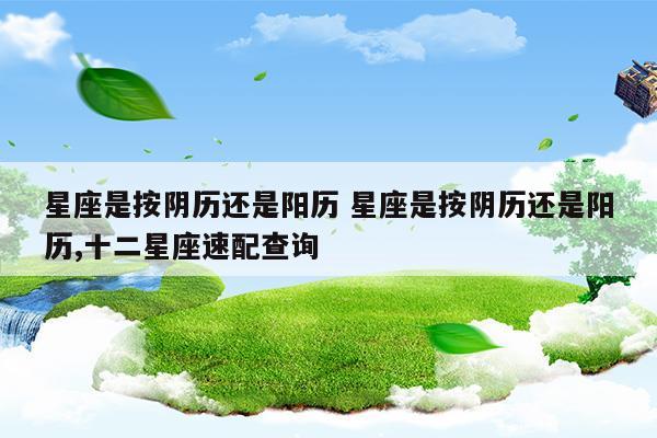 十二星座是按阴历还是阳历算的