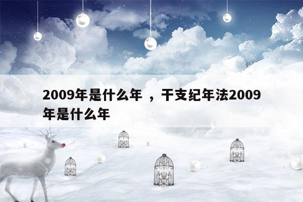 2009年是什么年干支纪年法2009年是什么年