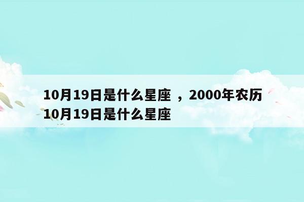 2000年农历10月19属于什么星座